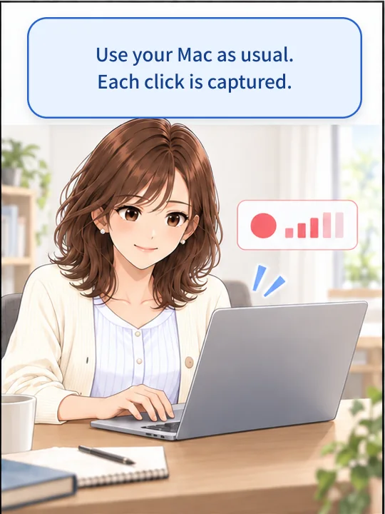 As Misaki uses her Mac as usual, each click is captured automatically.