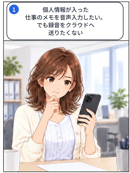 1コマ目。個人情報を含む仕事のメモを音声入力したいが、録音をクラウドへ送りたくないと考えている